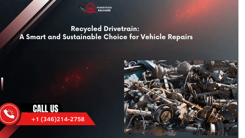 Recycled Drivetrain A Smart and Sustainable Choice for Vehicle Repairs