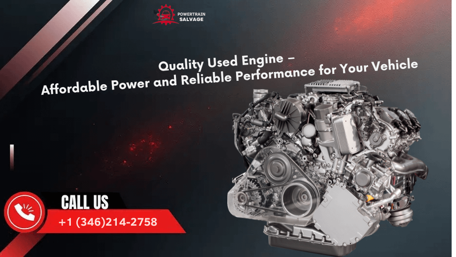 Quality Used Engine – Affordable Power and Reliable Performance for Your Vehicle